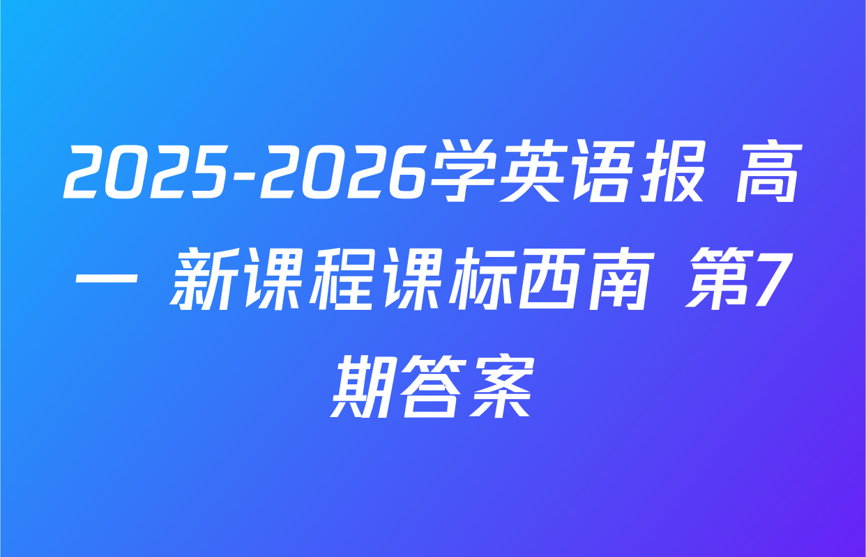 2025-2026学英语报 高一 新课程课标西南 第7期答案
