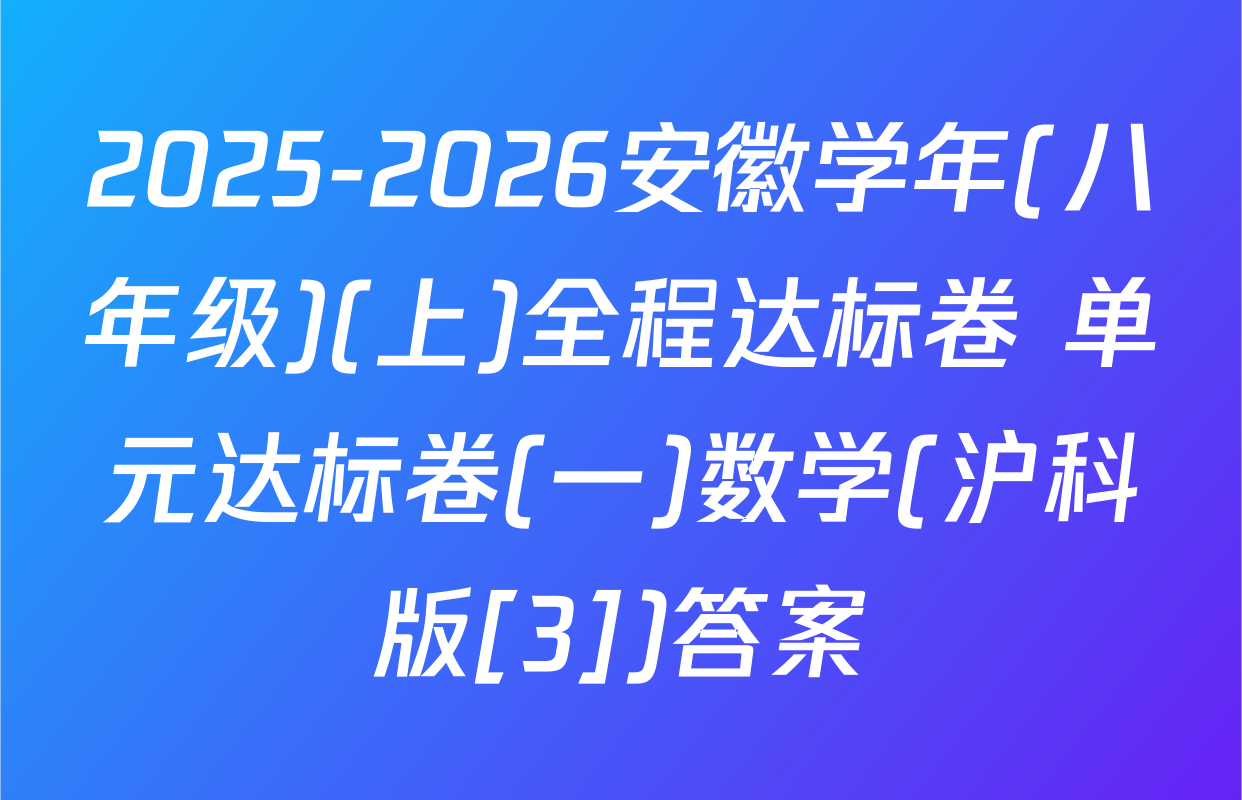 2025-2026安徽学年(八年级)(上)全程达标卷 单元达标卷(一)数学(沪科版[3])答案