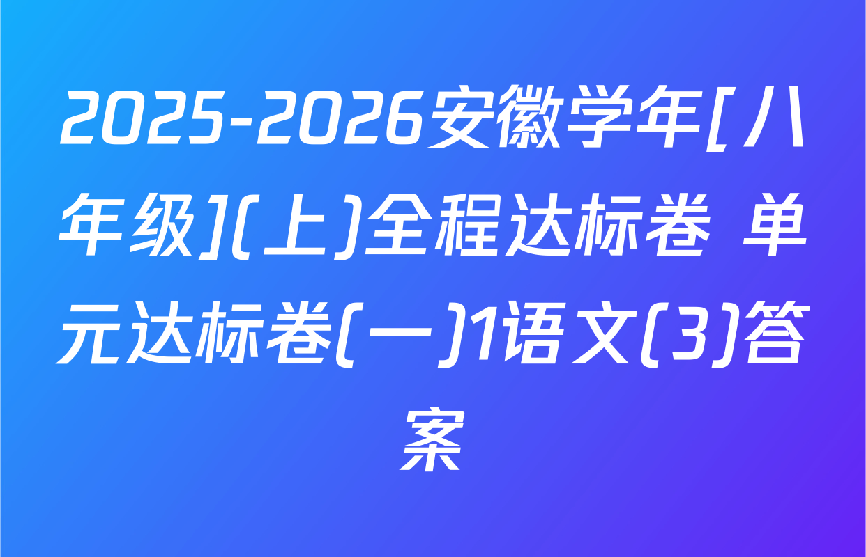 2025-2026安徽学年[八年级](上)全程达标卷 单元达标卷(一)1语文(3)答案