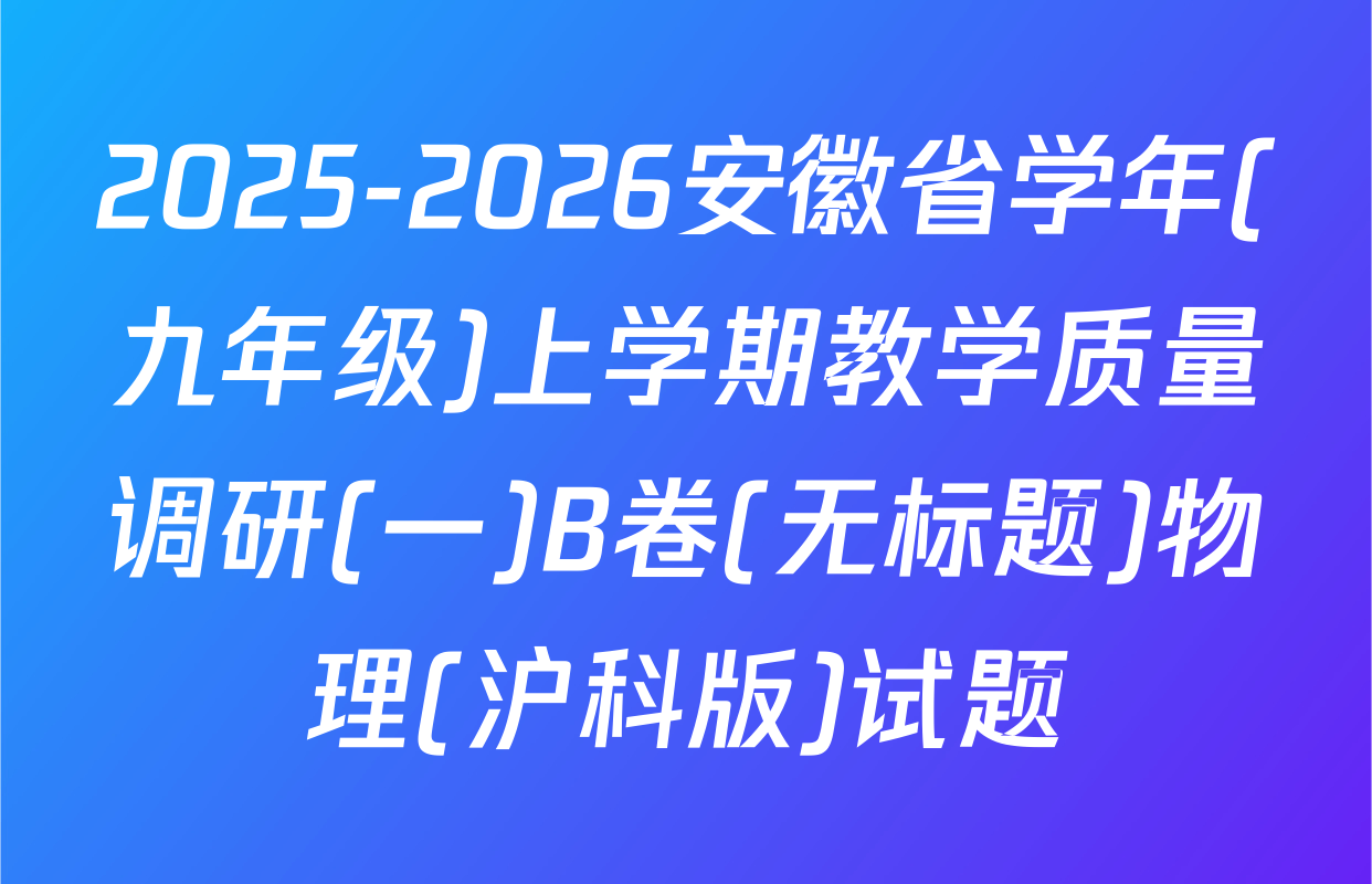 2025-2026安徽省学年(九年级)上学期教学质量调研(一)B卷(无标题)物理(沪科版)试题
