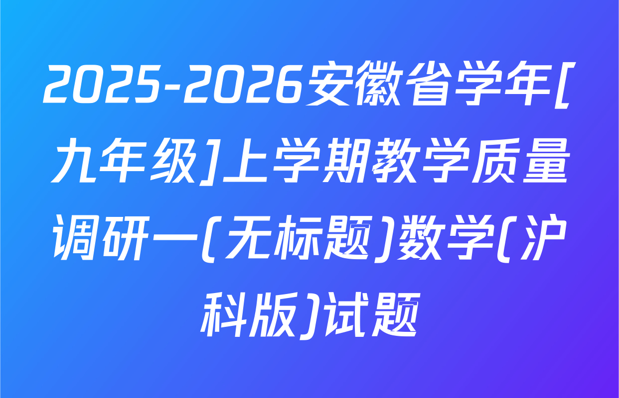 2025-2026安徽省学年[九年级]上学期教学质量调研一(无标题)数学(沪科版)试题