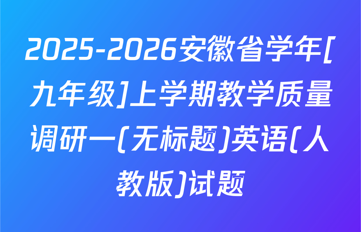 2025-2026安徽省学年[九年级]上学期教学质量调研一(无标题)英语(人教版)试题
