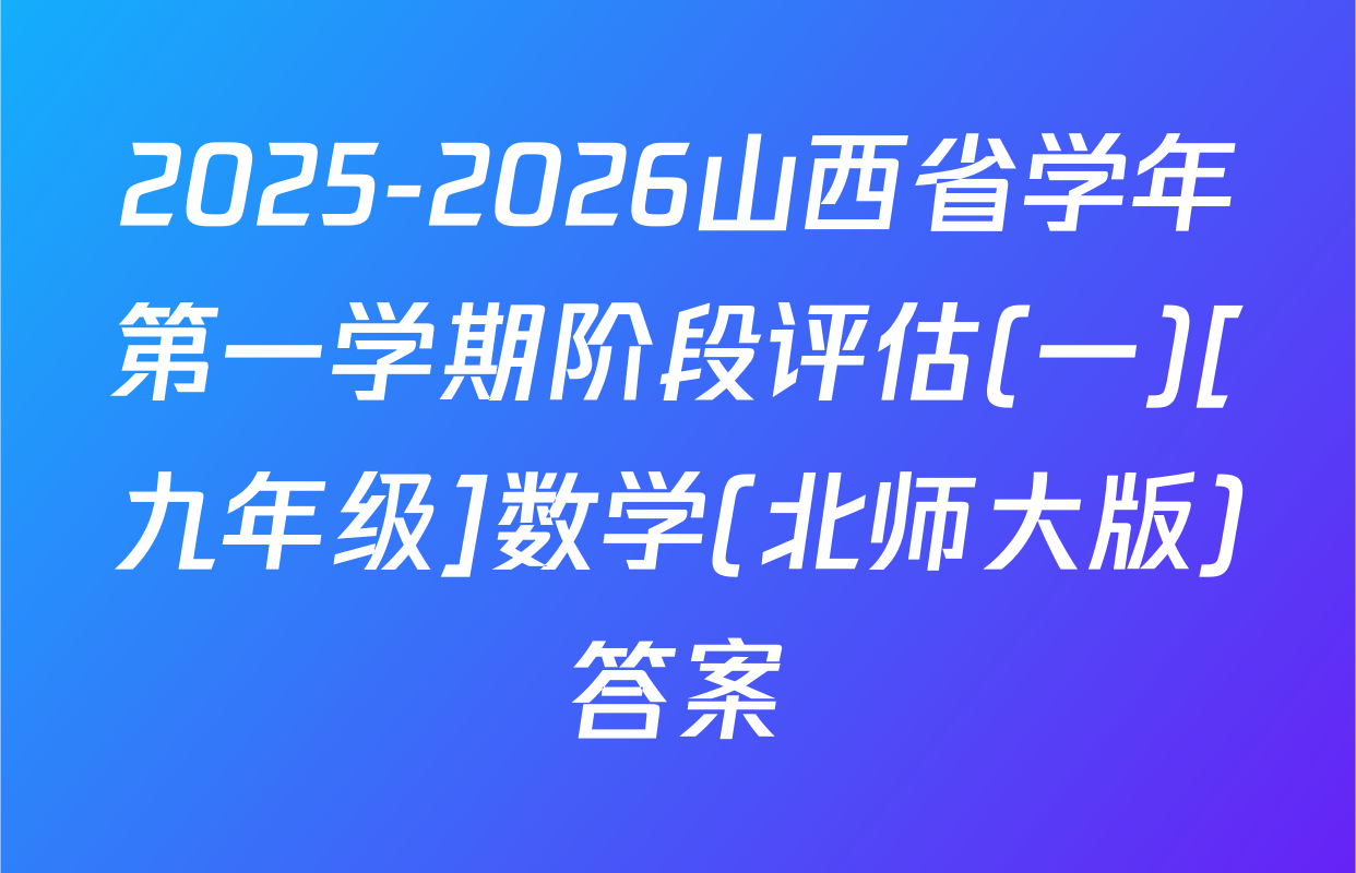 2025-2026山西省学年第一学期阶段评估(一)[九年级]数学(北师大版)答案
