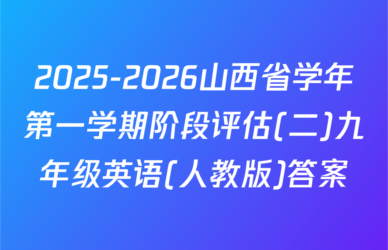 2025-2026山西省学年第一学期阶段评估(二)九年级英语(人教版)答案