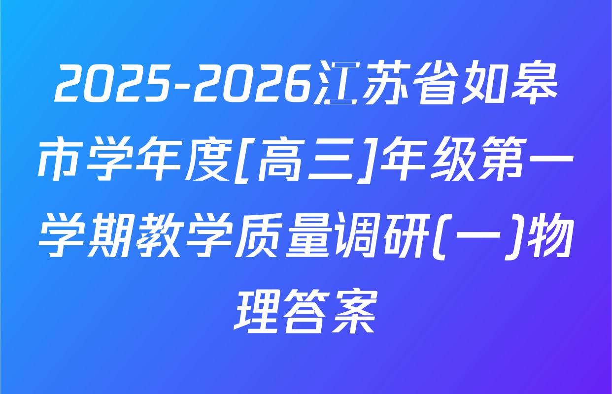 2025-2026江苏省如皋市学年度[高三]年级第一学期教学质量调研(一)物理答案