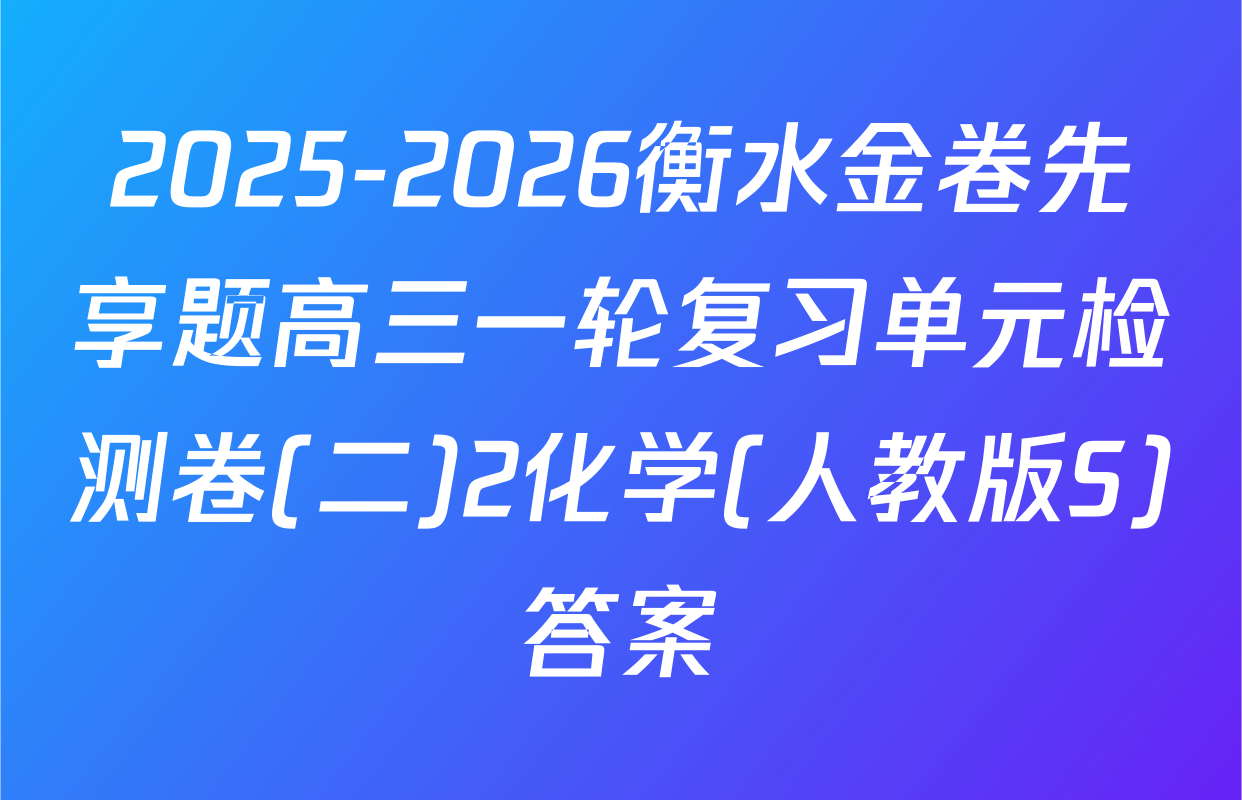 2025-2026衡水金卷先享题高三一轮复习单元检测卷(二)2化学(人教版S)答案