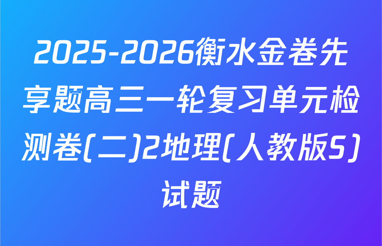2025-2026衡水金卷先享题高三一轮复习单元检测卷(二)2地理(人教版S)试题