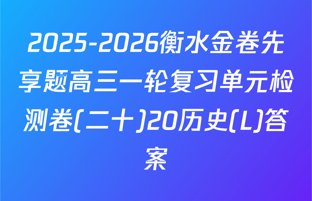 2025-2026衡水金卷先享题高三一轮复习单元检测卷(二十)20历史(L)答案