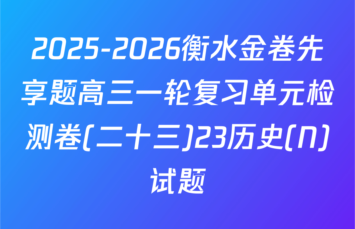 2025-2026衡水金卷先享题高三一轮复习单元检测卷(二十三)23历史(N)试题