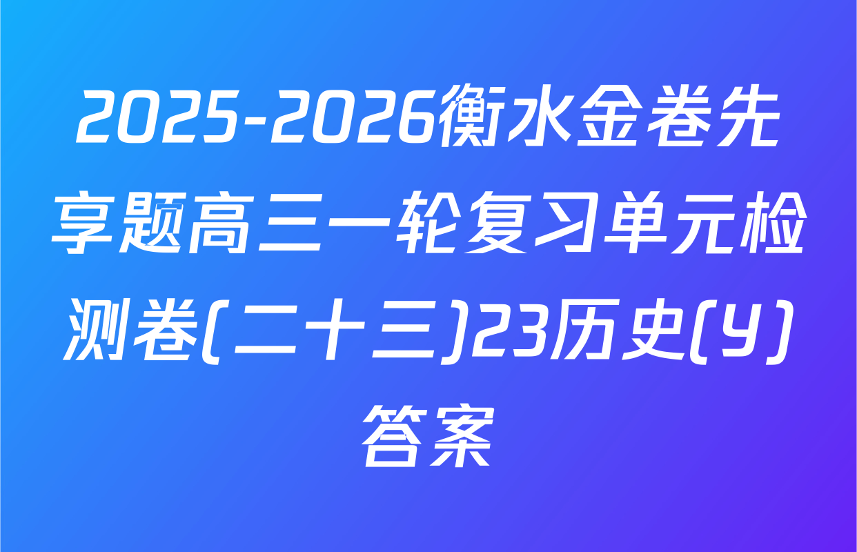 2025-2026衡水金卷先享题高三一轮复习单元检测卷(二十三)23历史(Y)答案