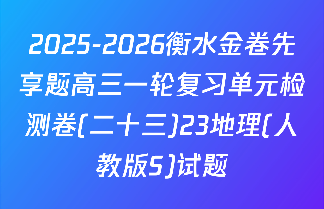 2025-2026衡水金卷先享题高三一轮复习单元检测卷(二十三)23地理(人教版S)试题