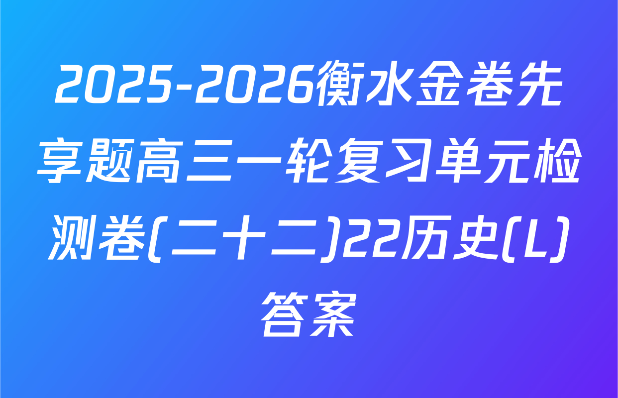2025-2026衡水金卷先享题高三一轮复习单元检测卷(二十二)22历史(L)答案