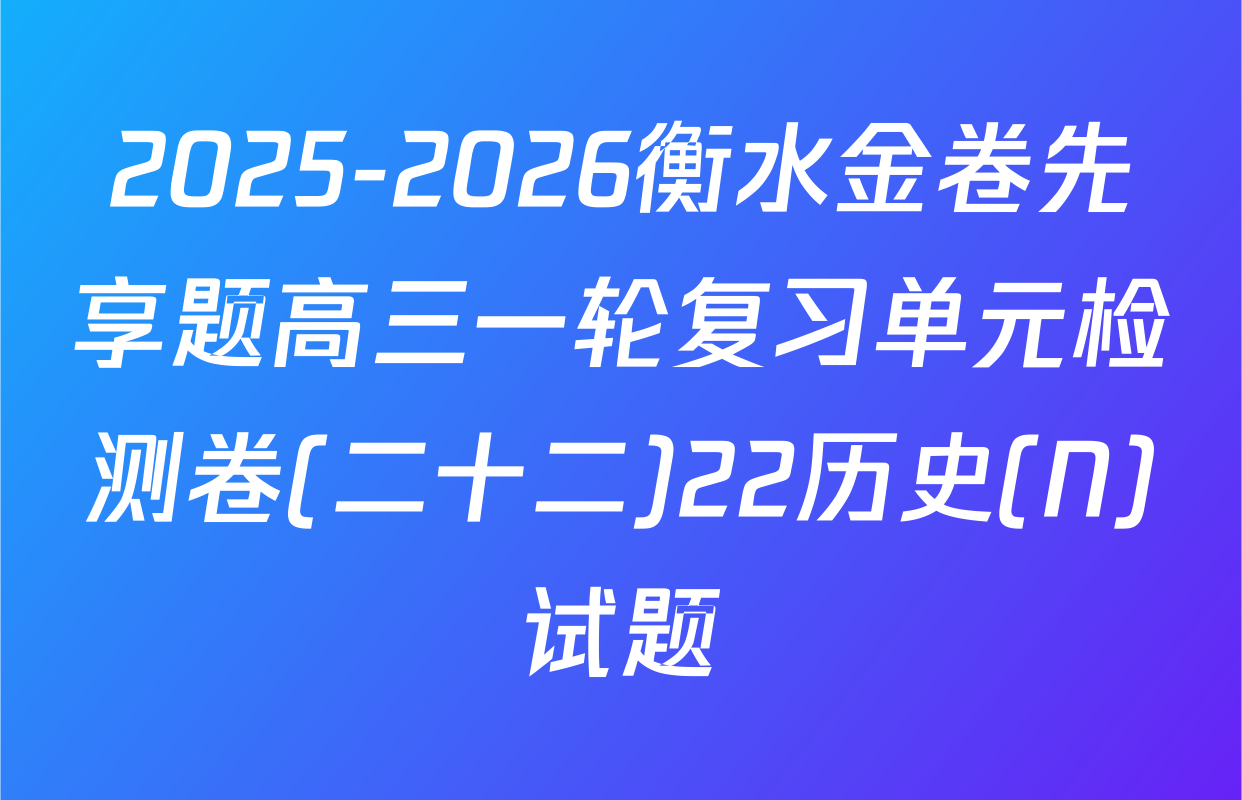 2025-2026衡水金卷先享题高三一轮复习单元检测卷(二十二)22历史(N)试题