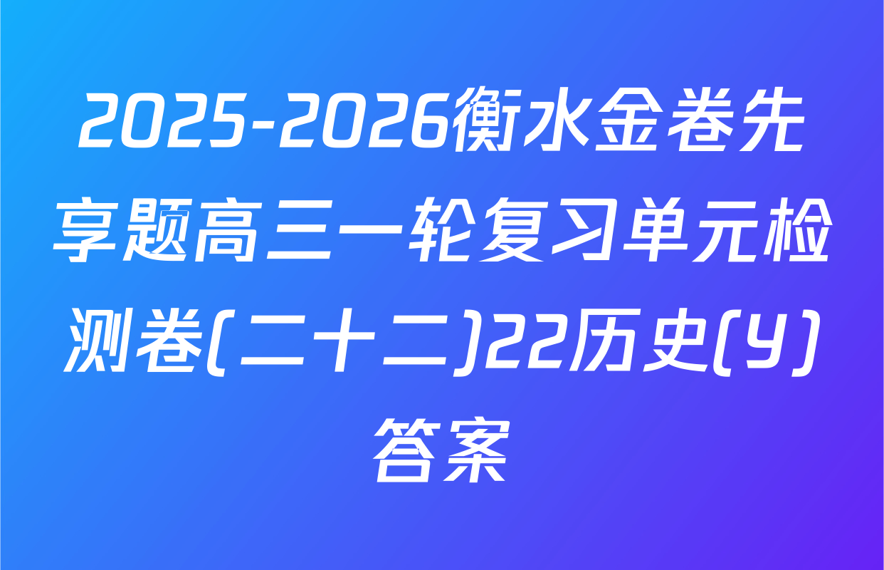 2025-2026衡水金卷先享题高三一轮复习单元检测卷(二十二)22历史(Y)答案