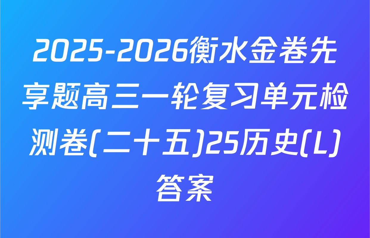 2025-2026衡水金卷先享题高三一轮复习单元检测卷(二十五)25历史(L)答案