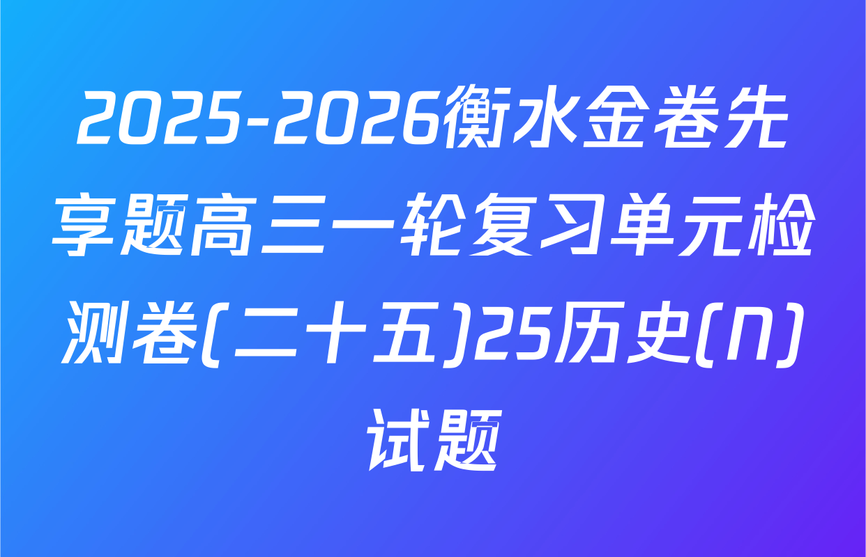 2025-2026衡水金卷先享题高三一轮复习单元检测卷(二十五)25历史(N)试题