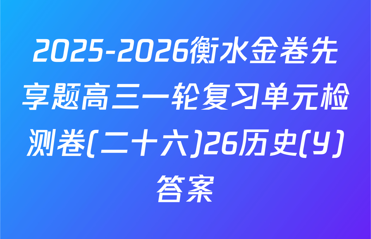 2025-2026衡水金卷先享题高三一轮复习单元检测卷(二十六)26历史(Y)答案