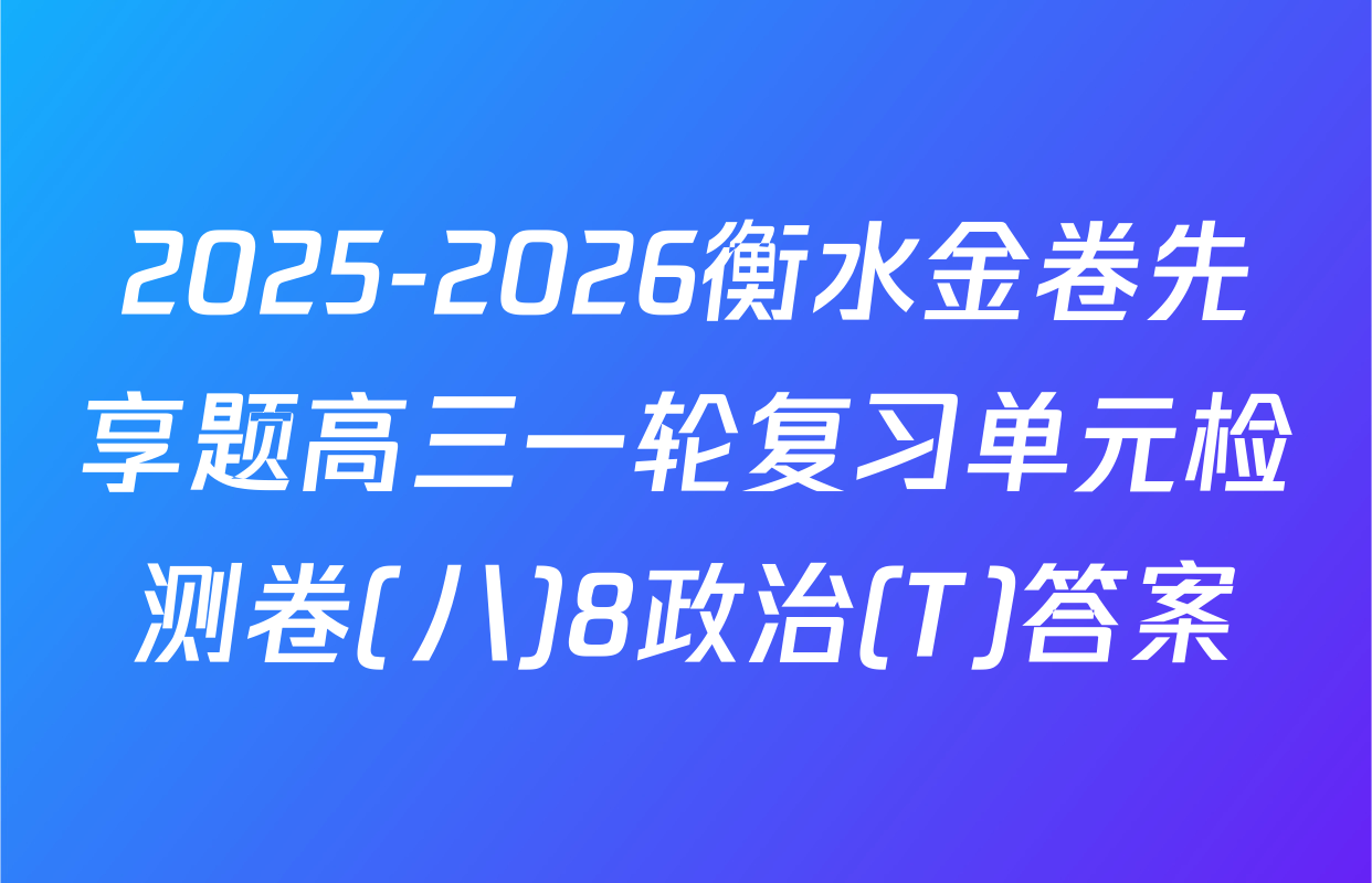 2025-2026衡水金卷先享题高三一轮复习单元检测卷(八)8政治(T)答案