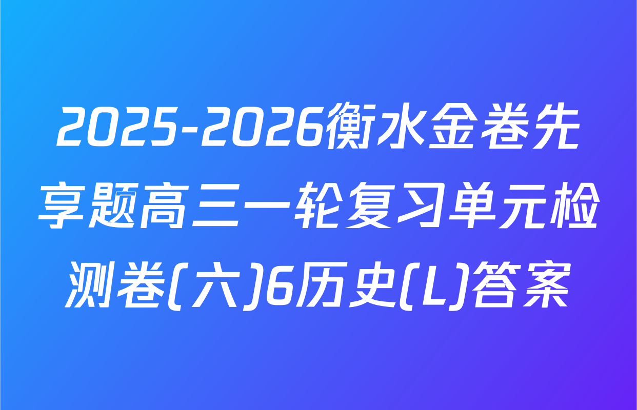 2025-2026衡水金卷先享题高三一轮复习单元检测卷(六)6历史(L)答案