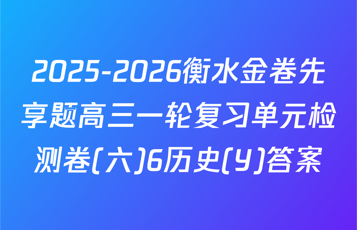 2025-2026衡水金卷先享题高三一轮复习单元检测卷(六)6历史(Y)答案