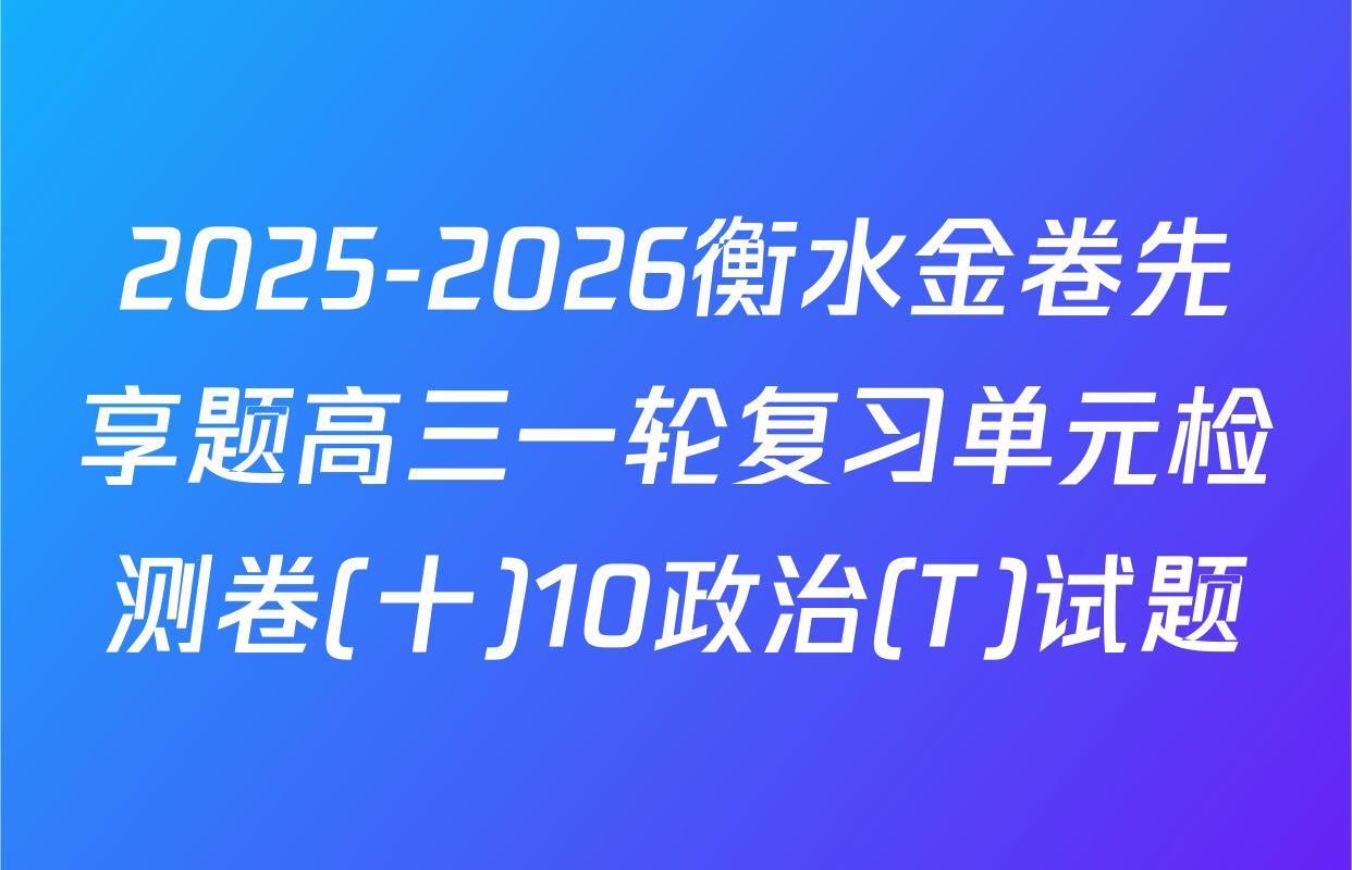2025-2026衡水金卷先享题高三一轮复习单元检测卷(十)10政治(T)试题