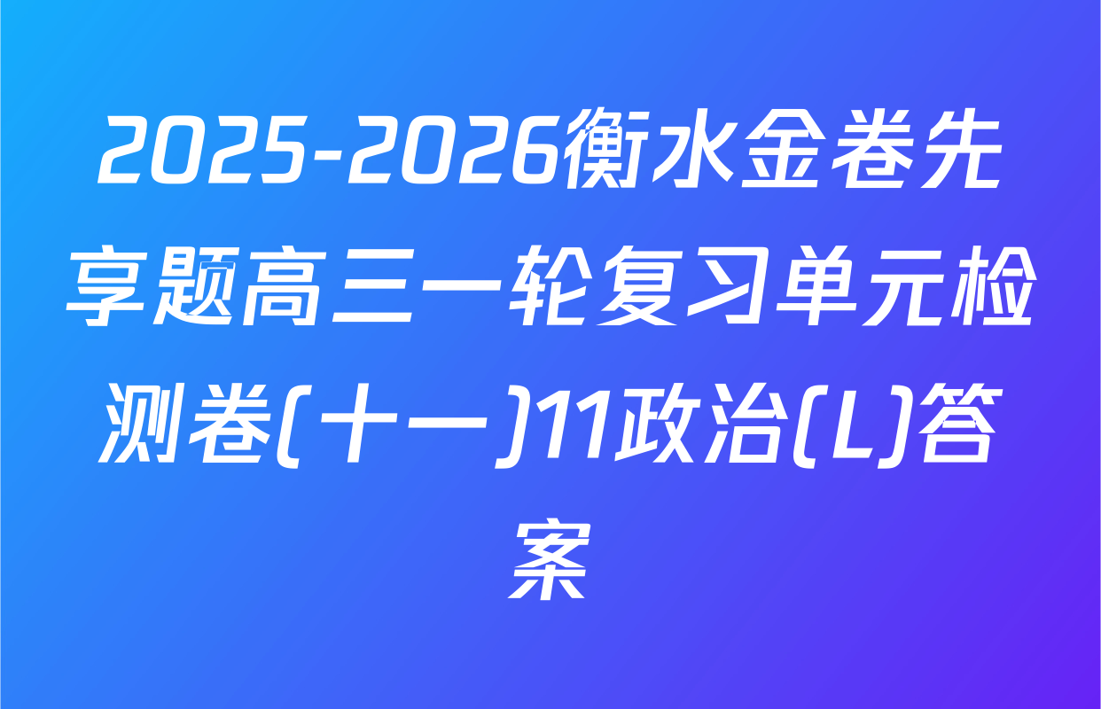 2025-2026衡水金卷先享题高三一轮复习单元检测卷(十一)11政治(L)答案
