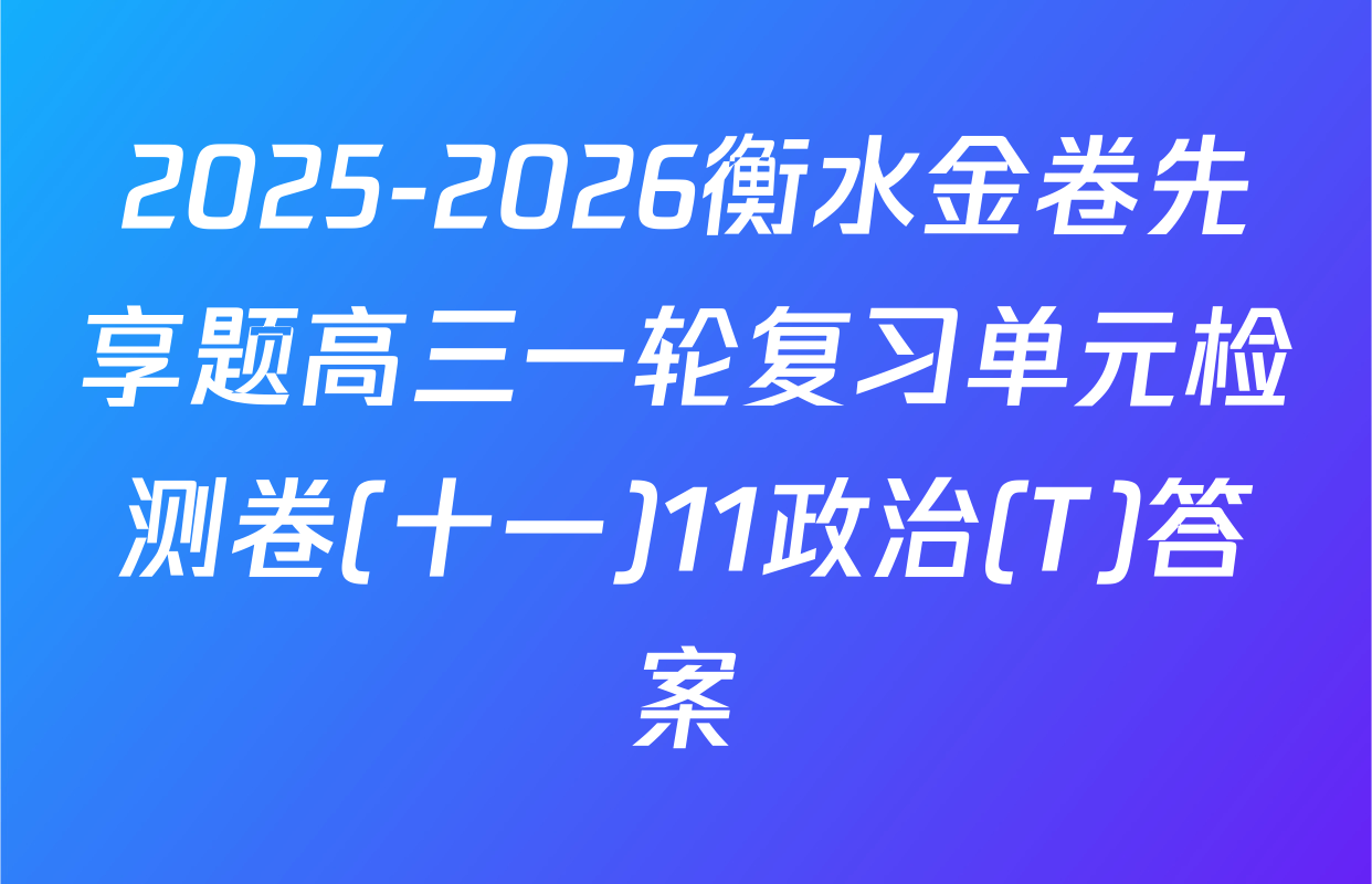 2025-2026衡水金卷先享题高三一轮复习单元检测卷(十一)11政治(T)答案