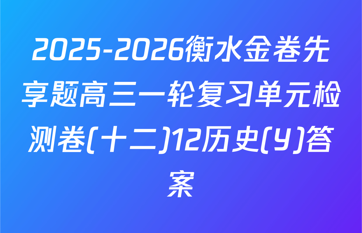 2025-2026衡水金卷先享题高三一轮复习单元检测卷(十二)12历史(Y)答案