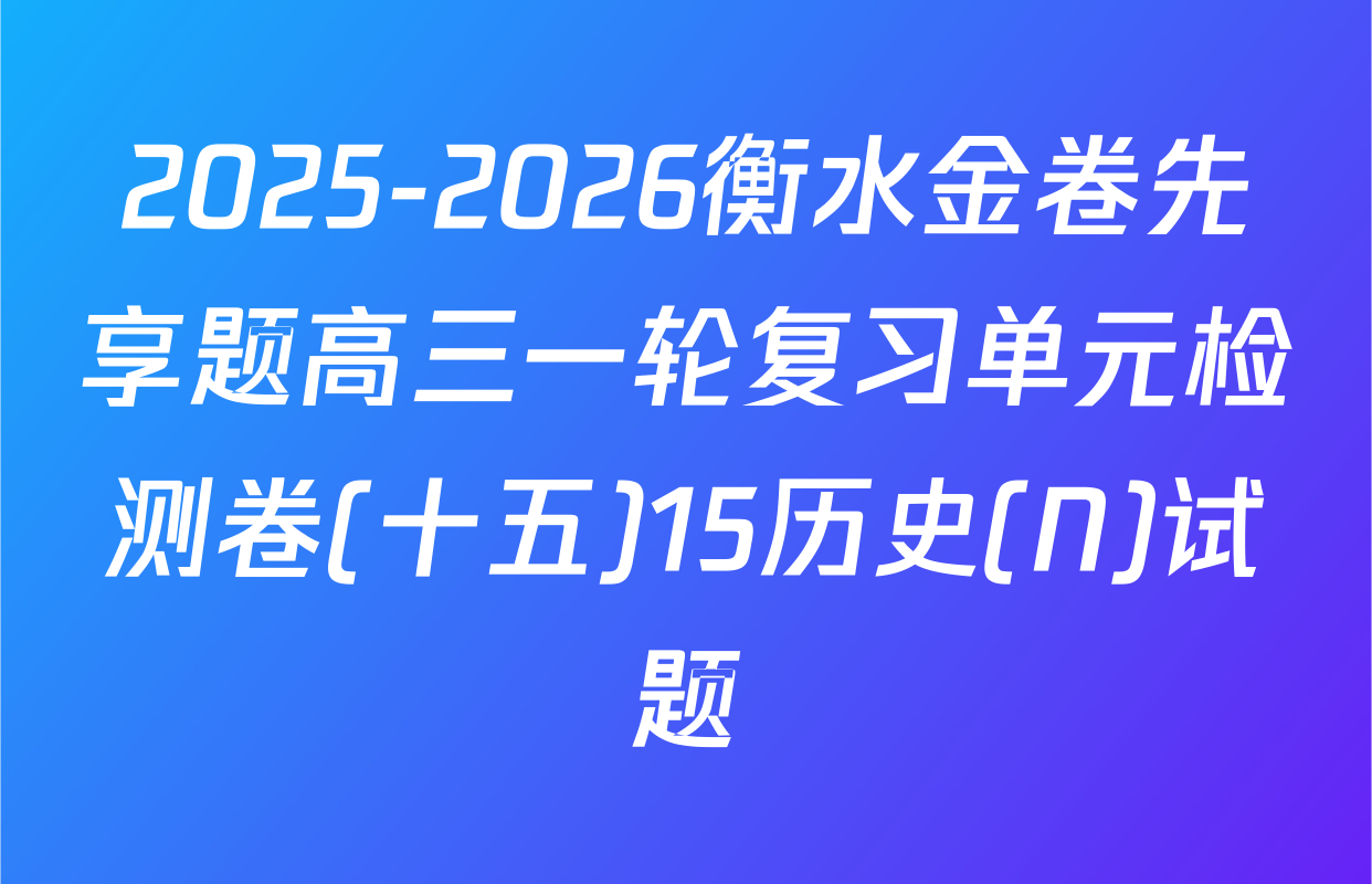 2025-2026衡水金卷先享题高三一轮复习单元检测卷(十五)15历史(N)试题