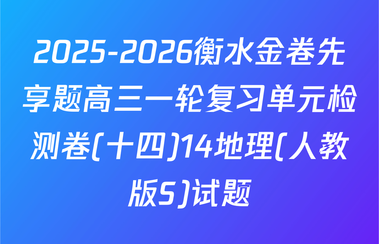 2025-2026衡水金卷先享题高三一轮复习单元检测卷(十四)14地理(人教版S)试题