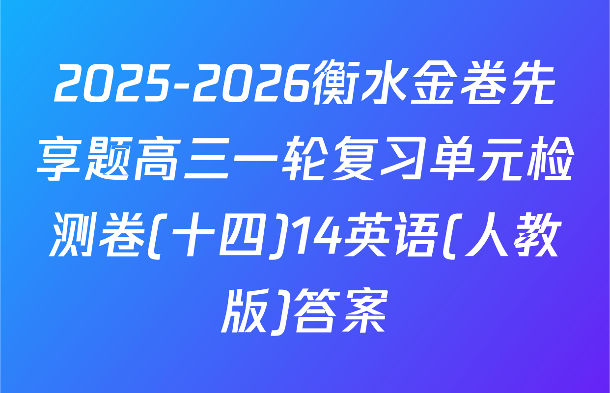2025-2026衡水金卷先享题高三一轮复习单元检测卷(十四)14英语(人教版)答案