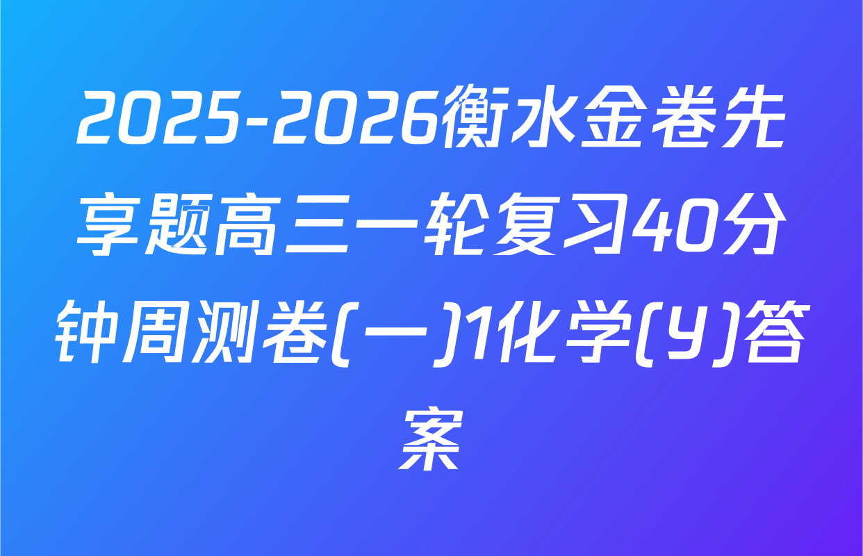 2025-2026衡水金卷先享题高三一轮复习40分钟周测卷(一)1化学(Y)答案