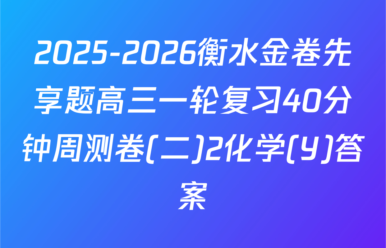 2025-2026衡水金卷先享题高三一轮复习40分钟周测卷(二)2化学(Y)答案