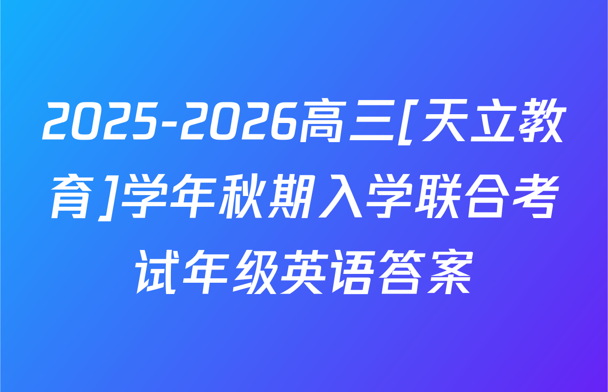 2025-2026高三[天立教育]学年秋期入学联合考试年级英语答案