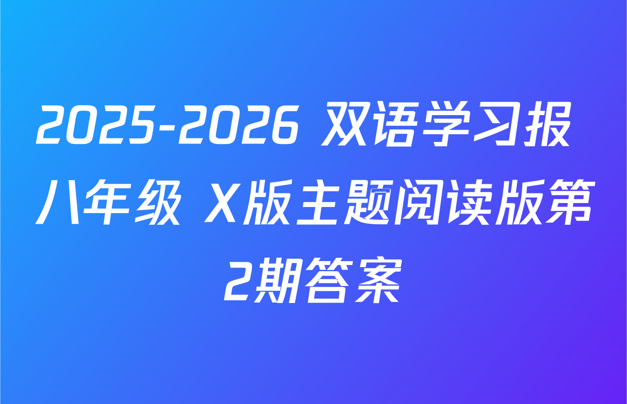 2025-2026 双语学习报 八年级 X版主题阅读版第2期答案