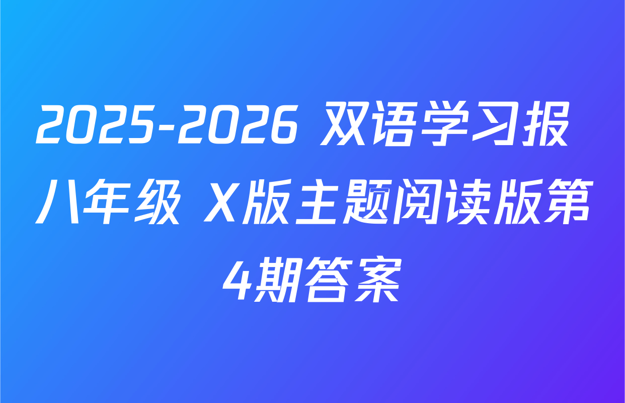2025-2026 双语学习报 八年级 X版主题阅读版第4期答案