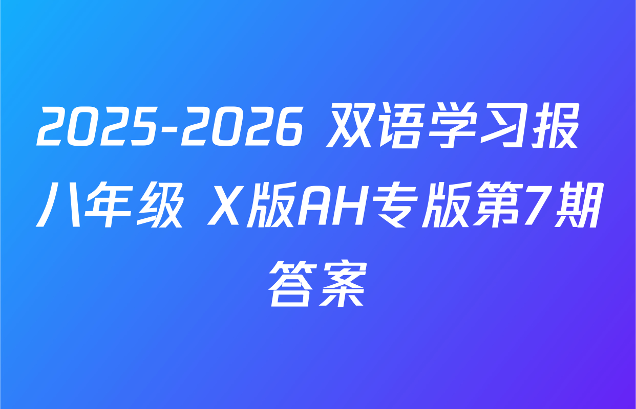 2025-2026 双语学习报 八年级 X版AH专版第7期答案