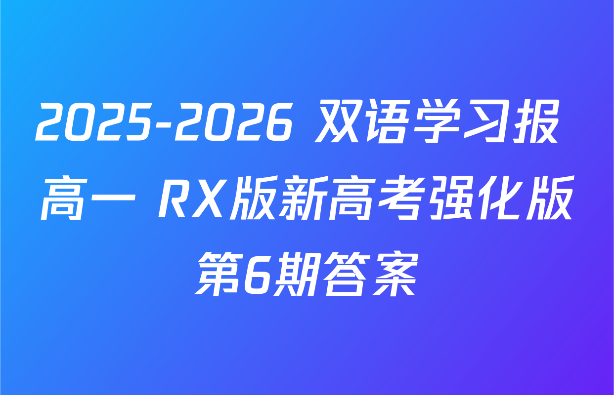 2025-2026 双语学习报 高一 RX版新高考强化版第6期答案