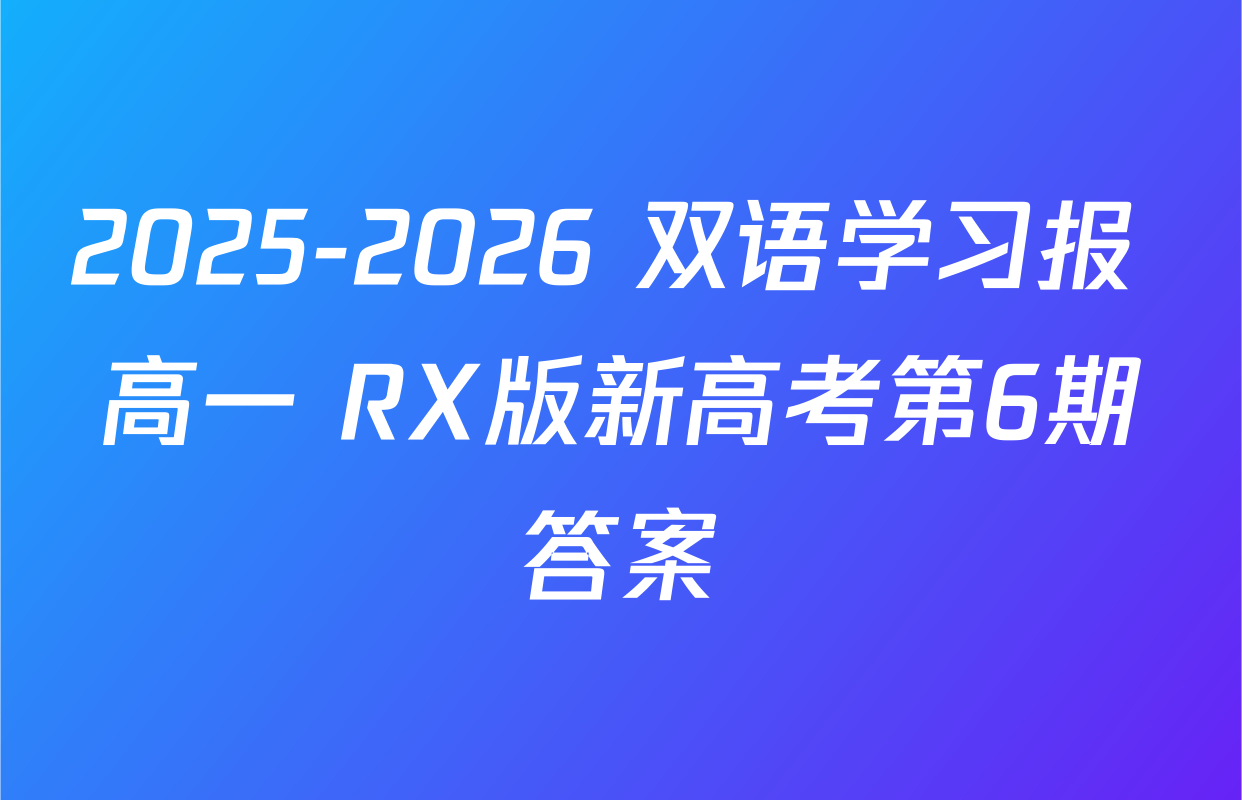 2025-2026 双语学习报 高一 RX版新高考第6期答案