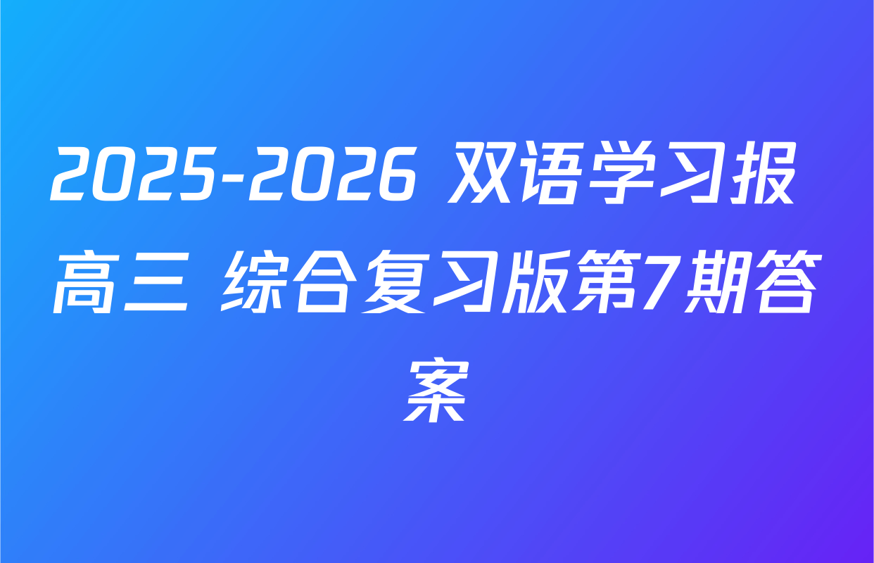 2025-2026 双语学习报 高三 综合复习版第7期答案