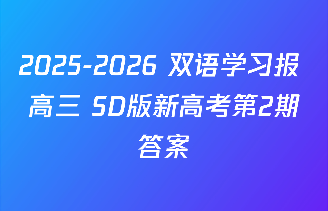 2025-2026 双语学习报 高三 SD版新高考第2期答案