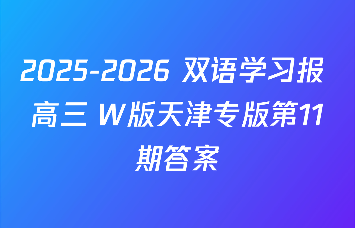 2025-2026 双语学习报 高三 W版天津专版第11期答案