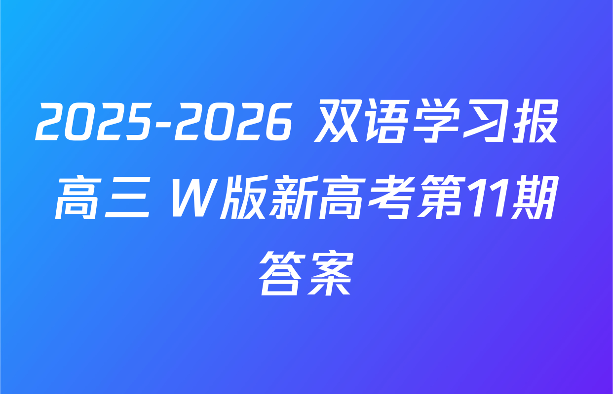 2025-2026 双语学习报 高三 W版新高考第11期答案
