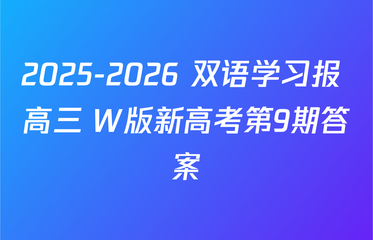 2025-2026 双语学习报 高三 W版新高考第9期答案