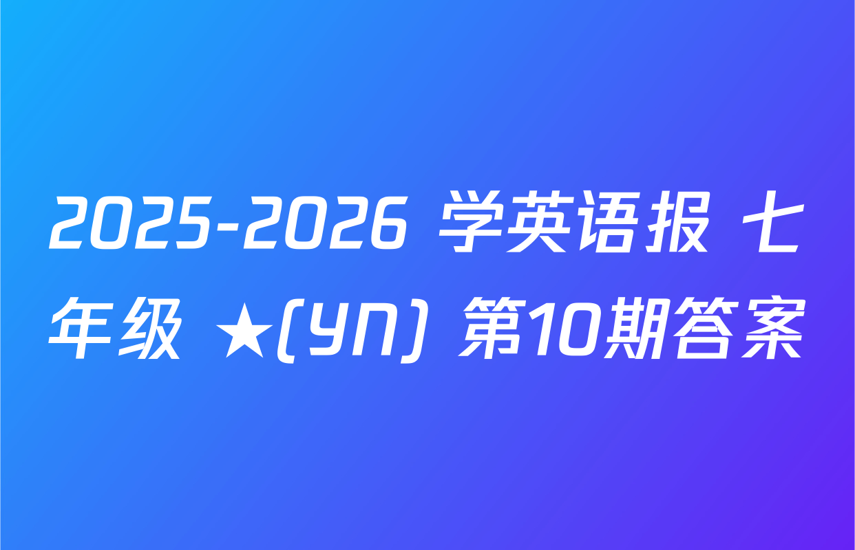 2025-2026 学英语报 七年级 ★(YN) 第10期答案