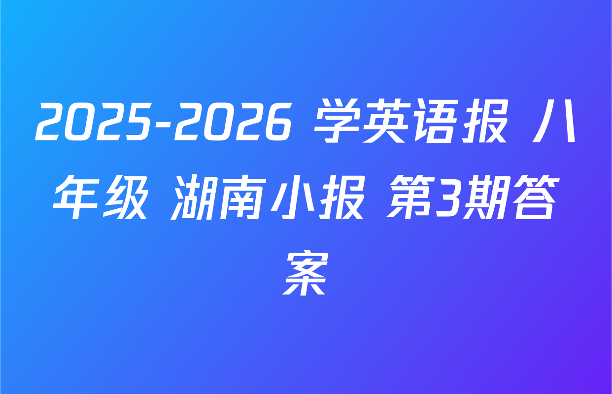 2025-2026 学英语报 八年级 湖南小报 第3期答案