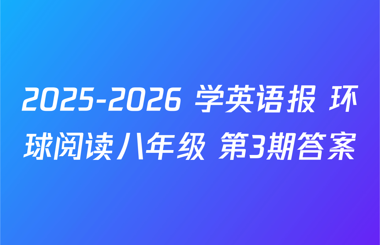 2025-2026 学英语报 环球阅读八年级 第3期答案