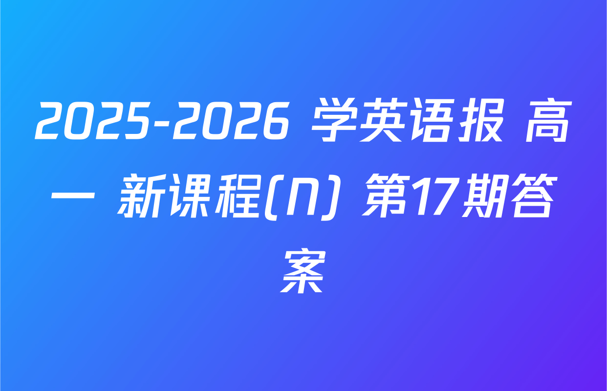 2025-2026 学英语报 高一 新课程(N) 第17期答案