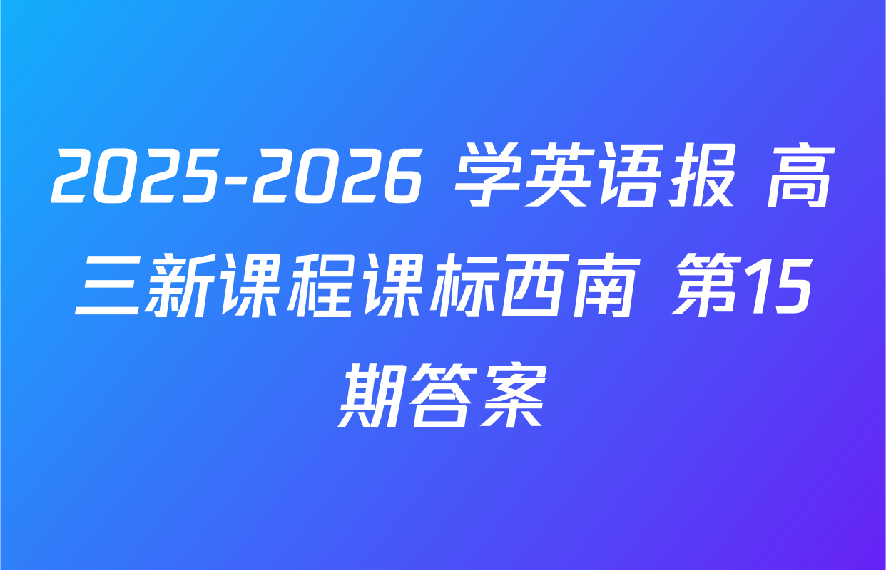 2025-2026 学英语报 高三新课程课标西南 第15期答案