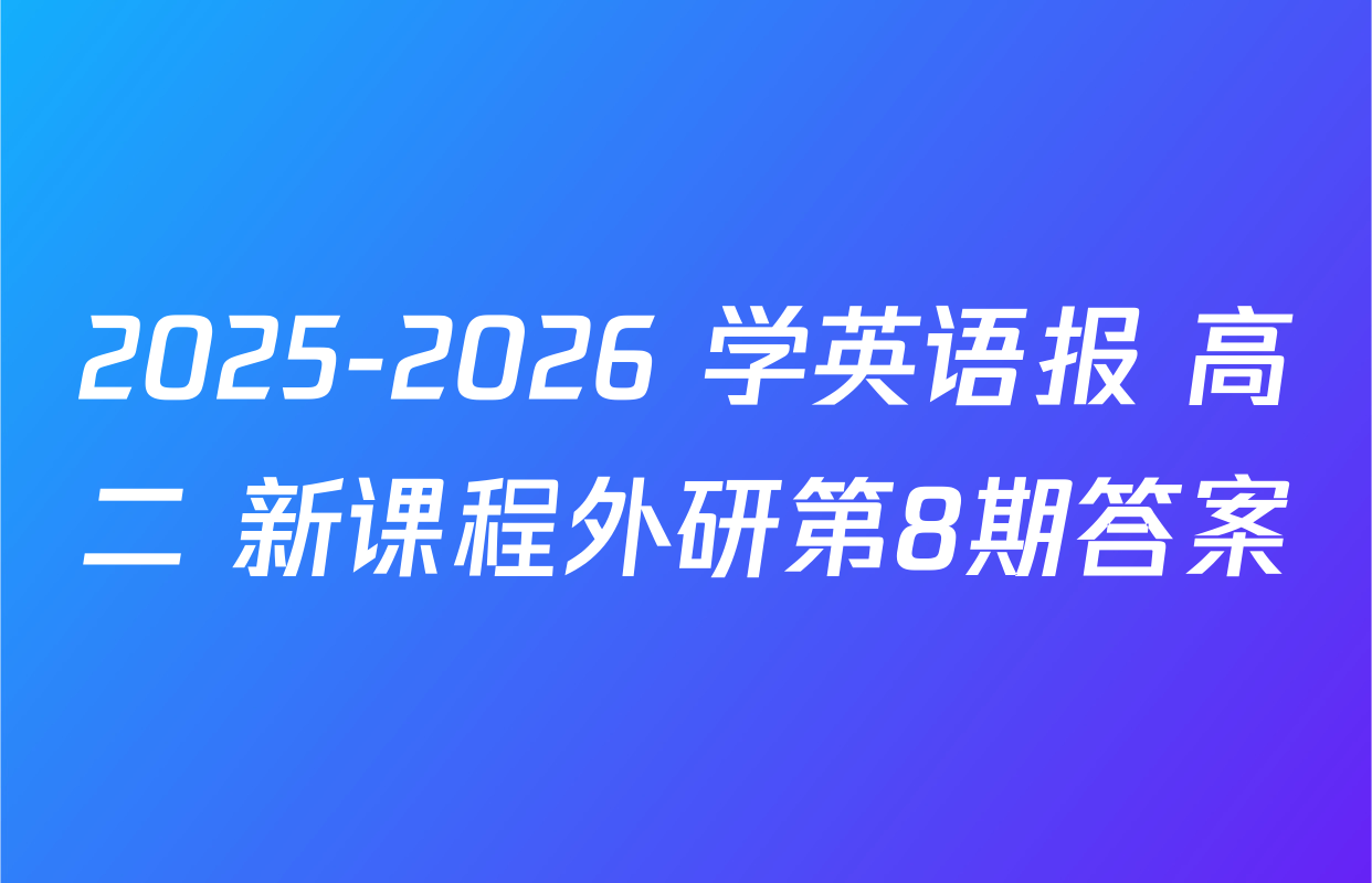 2025-2026 学英语报 高二 新课程外研第8期答案